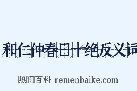 和仁仲春日十绝反义词是什么意思的图片